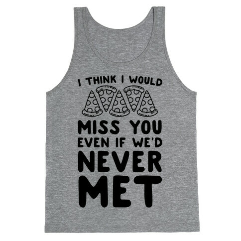 I Think I Would Miss You Even If We'd Never Met Tank Top