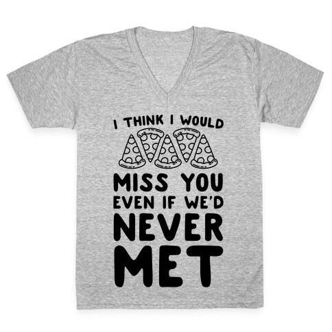 I Think I Would Miss You Even If We'd Never Met V-Neck Tee Shirt