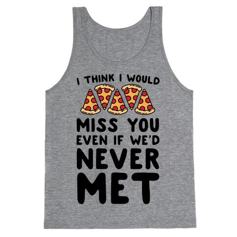 I Think I Would Miss You Even If We'd Never Met Tank Top