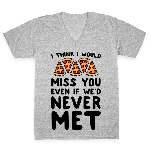 I Think I Would Miss You Even If We'd Never Met V-Neck Tee Shirt