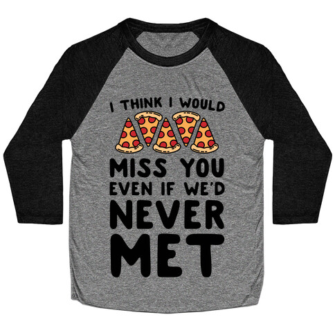 I Think I Would Miss You Even If We'd Never Met Baseball Tee