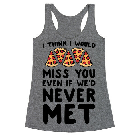 I Think I Would Miss You Even If We'd Never Met Racerback Tank Top
