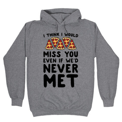 I Think I Would Miss You Even If We'd Never Met Hooded Sweatshirt