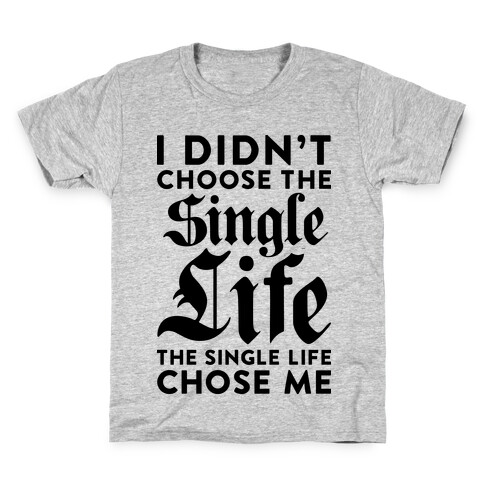 I Didn't Choose The Single Life The Single Life Chose Me Kids T-Shirt