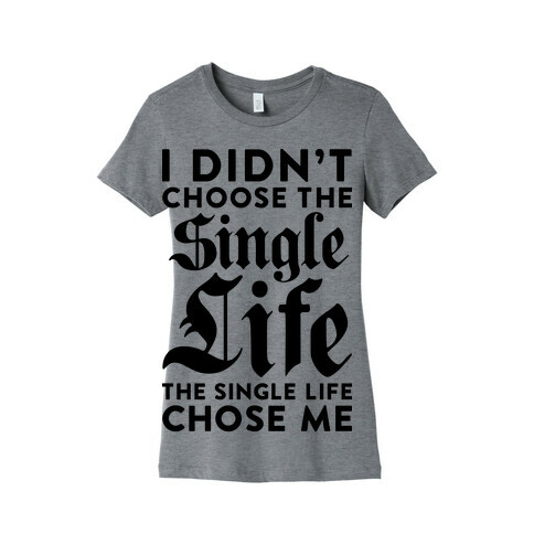 I Didn't Choose The Single Life The Single Life Chose Me Womens T-Shirt