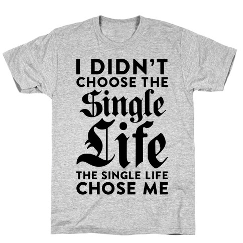 I Didn't Choose The Single Life The Single Life Chose Me T-Shirt