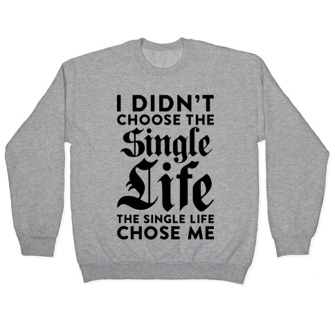 I Didn't Choose The Single Life The Single Life Chose Me Pullover