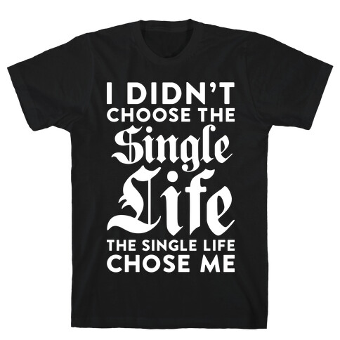 I Didn't Choose The Single Life The Single Life Chose Me T-Shirt