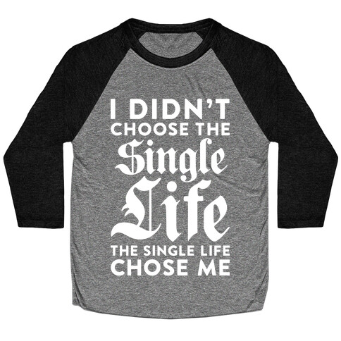 I Didn't Choose The Single Life The Single Life Chose Me Baseball Tee