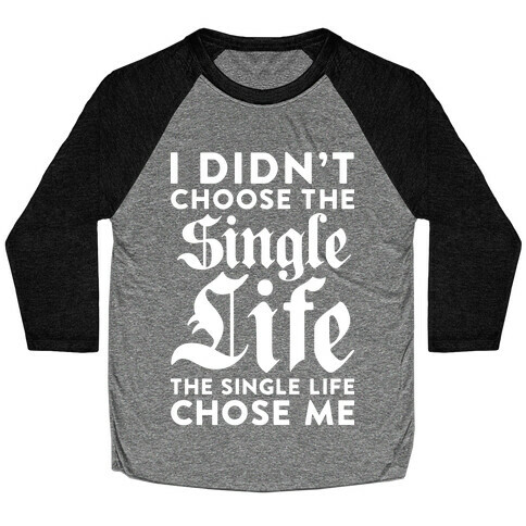 I Didn't Choose The Single Life The Single Life Chose Me Baseball Tee