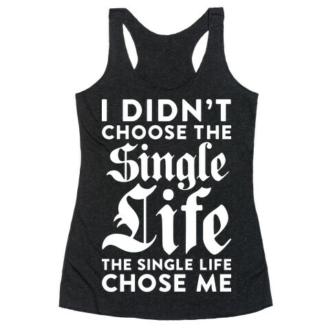 I Didn't Choose The Single Life The Single Life Chose Me Racerback Tank Top