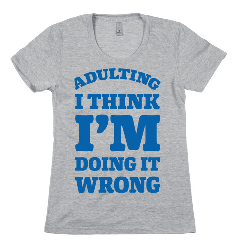 Adulting I Think I'm Doing It Wrong Womens T-Shirt