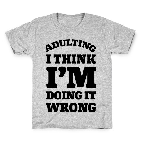 Adulting I Think I'm Doing It Wrong Kids T-Shirt