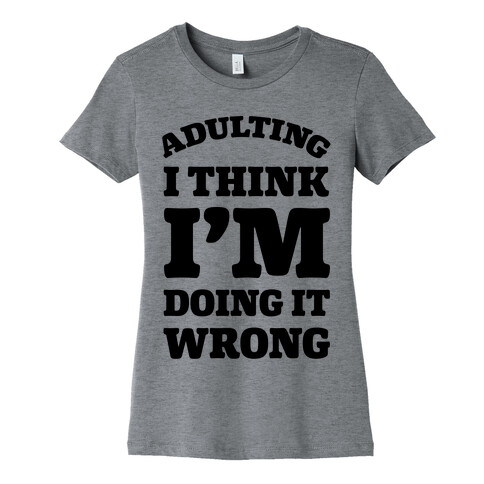 Adulting I Think I'm Doing It Wrong Womens T-Shirt