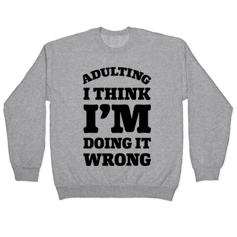 Adulting I Think I'm Doing It Wrong Pullover