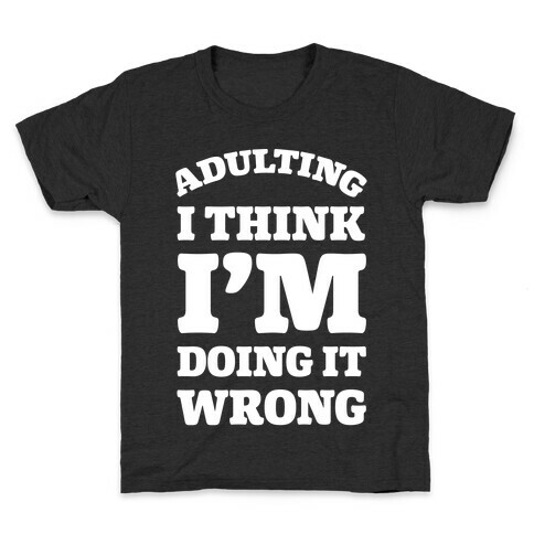 Adulting I Think I'm Doing It Wrong Kids T-Shirt