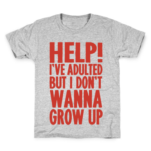 Help I've Adulted But I Don't Wanna Grow Up Kids T-Shirt