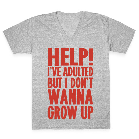 Help I've Adulted But I Don't Wanna Grow Up V-Neck Tee Shirt