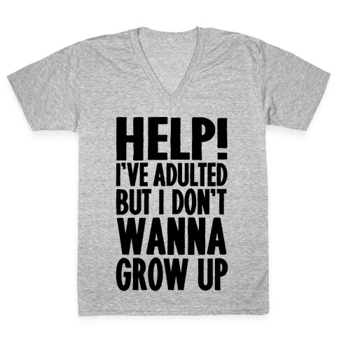 Help I've Adulted But I Don't Wanna Grow Up V-Neck Tee Shirt
