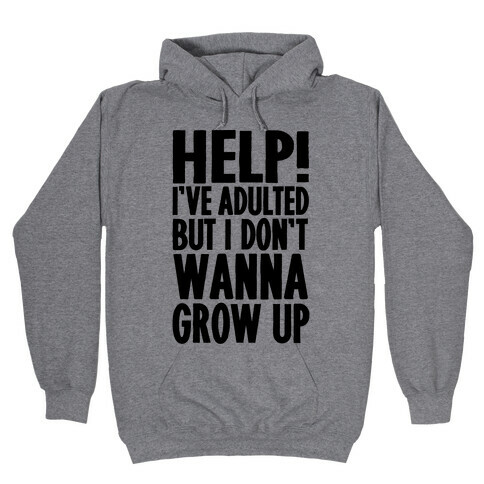 Help I've Adulted But I Don't Wanna Grow Up Hooded Sweatshirt