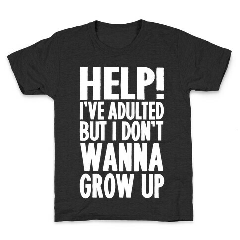 Help I've Adulted But I Don't Wanna Grow Up Kids T-Shirt