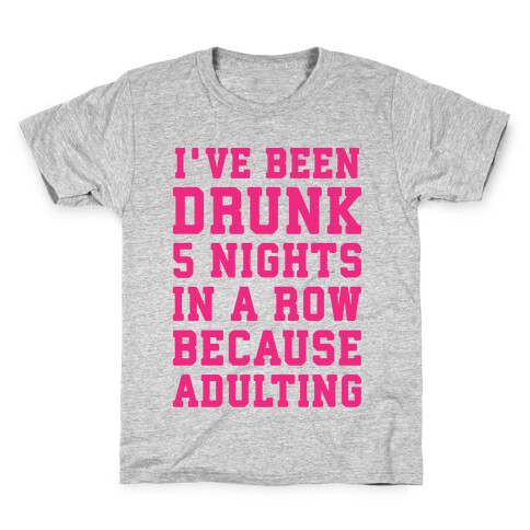 I've Been Drunk 5 Nights In A Row Because Adulting Kids T-Shirt