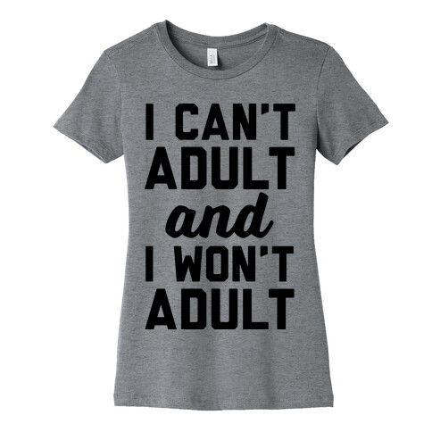 I Can't Adult And I Won't Adult Womens T-Shirt