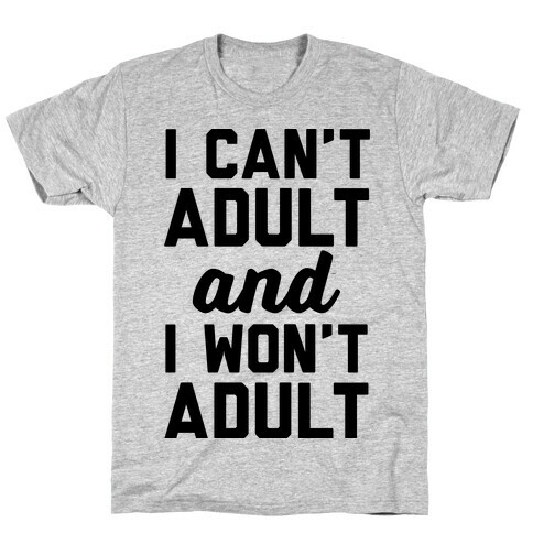 I Can't Adult And I Won't Adult T-Shirt