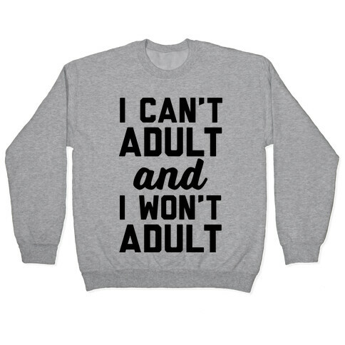 I Can't Adult And I Won't Adult Pullover