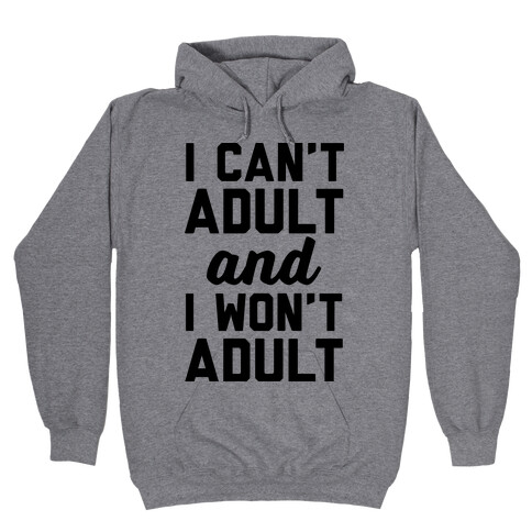 I Can't Adult And I Won't Adult Hooded Sweatshirt