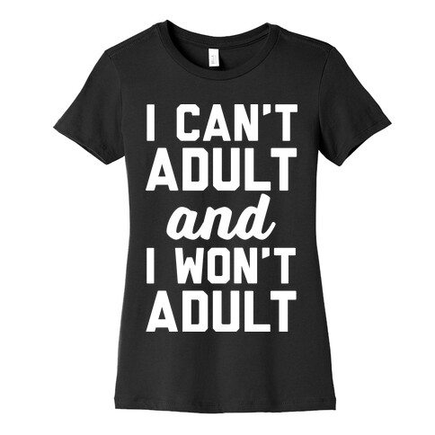 I Can't Adult And I Won't Adult Womens T-Shirt