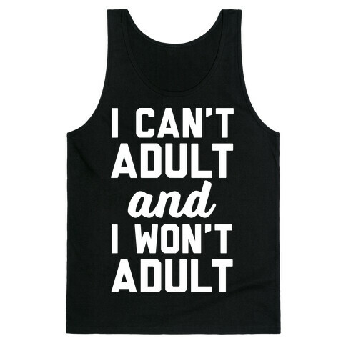 I Can't Adult And I Won't Adult Tank Top