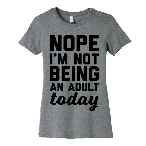 Nope I'm Not Being An Adult Today Womens T-Shirt