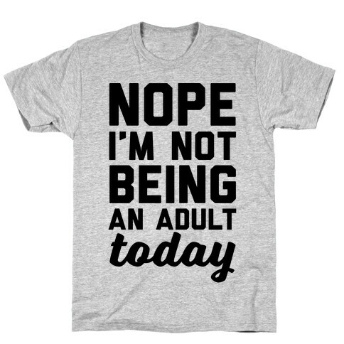 Nope I'm Not Being An Adult Today T-Shirt