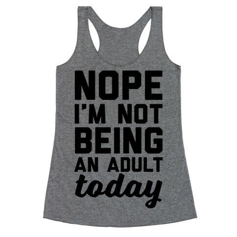 Nope I'm Not Being An Adult Today Racerback Tank Top