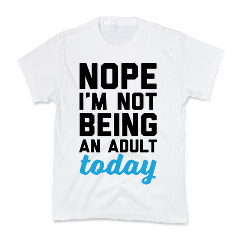 Nope I'm Not Being An Adult Today Kids T-Shirt