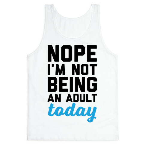 Nope I'm Not Being An Adult Today Tank Top