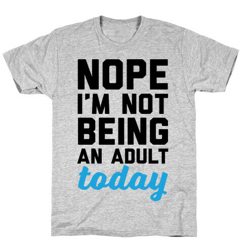Nope I'm Not Being An Adult Today T-Shirt