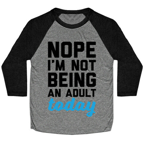 Nope I'm Not Being An Adult Today Baseball Tee