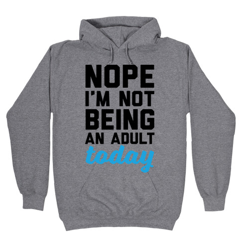 Nope I'm Not Being An Adult Today Hooded Sweatshirt