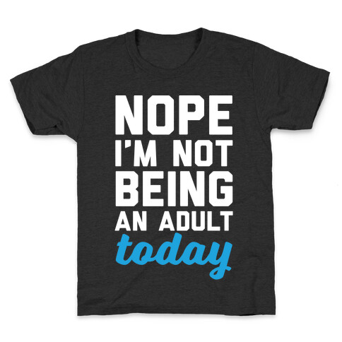 Nope I'm Not Being An Adult Today Kids T-Shirt