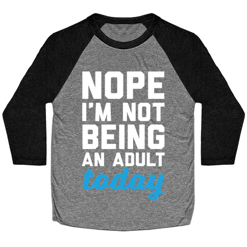 Nope I'm Not Being An Adult Today Baseball Tee