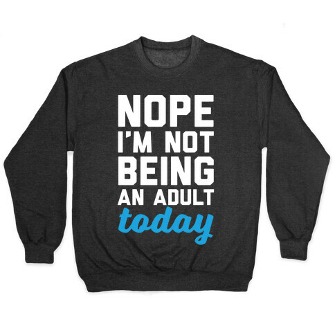 Nope I'm Not Being An Adult Today Pullover