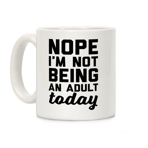 Nope I'm Not Being An Adult Today Coffee Mug