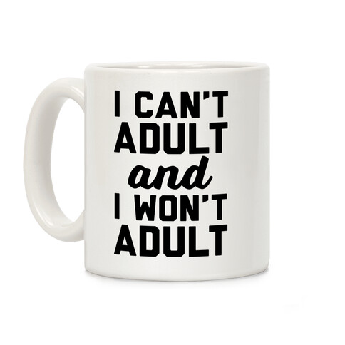 I Can't Adult And I Won't Adult Coffee Mug