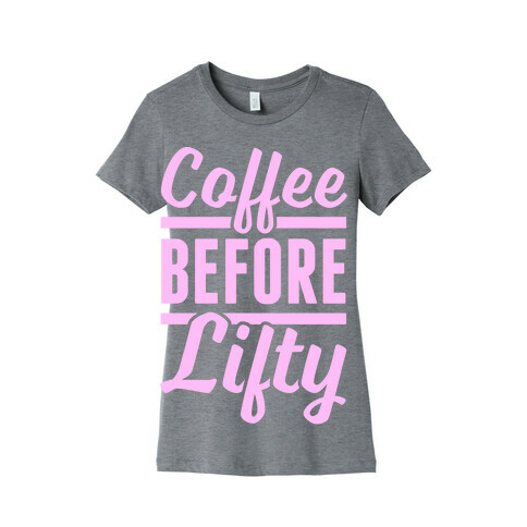 Coffee Before Lifty Womens T-Shirt
