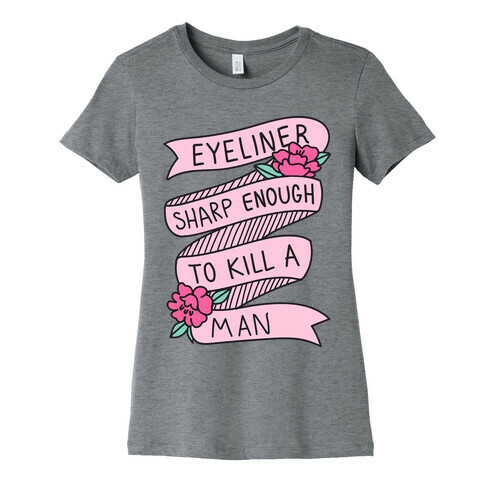 Eyeliner Sharp Enough To Kill A Man Womens T-Shirt