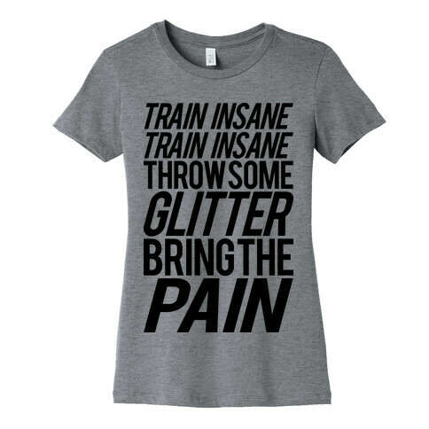 Train Insane Train Insane Throw Some Glitter Bring The Pain Womens T-Shirt