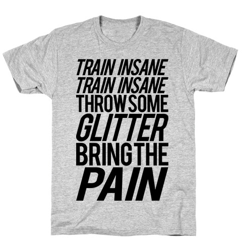 Train Insane Train Insane Throw Some Glitter Bring The Pain T-Shirt