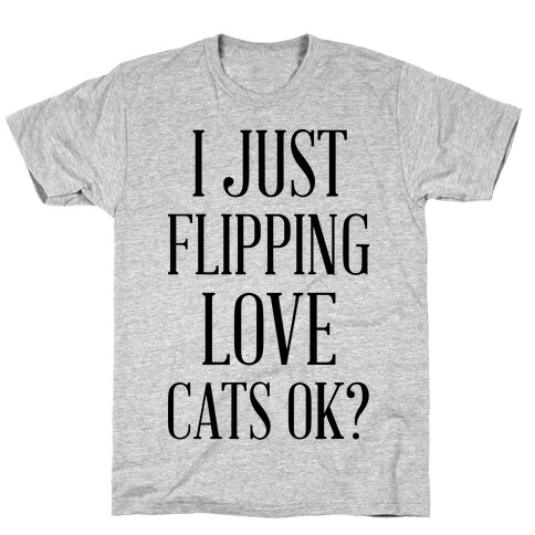 I Just Flipping Love Cats Ok T-Shirt